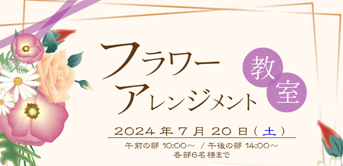 横浜市の工務店のイベント＆ニュース　2024.7.20  フラワーアレンジメント教室のおしらせ❀